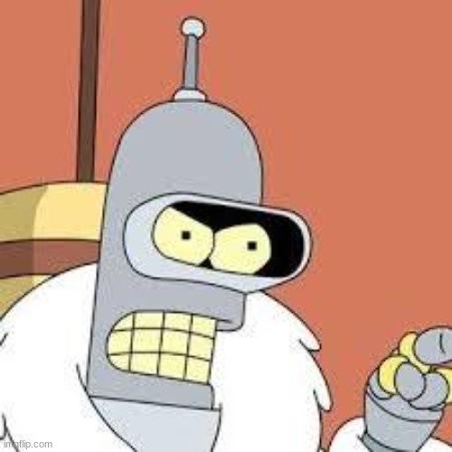 bender blackjack and hookers | image tagged in bender blackjack and hookers | made w/ Imgflip meme maker