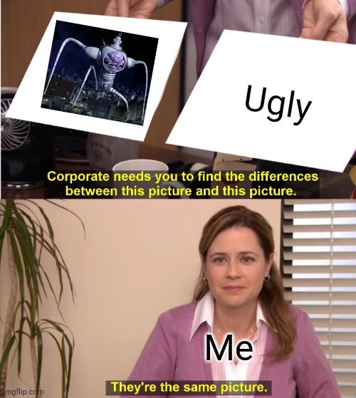 It is ugly | Ugly; Me | image tagged in memes,they're the same picture | made w/ Imgflip meme maker