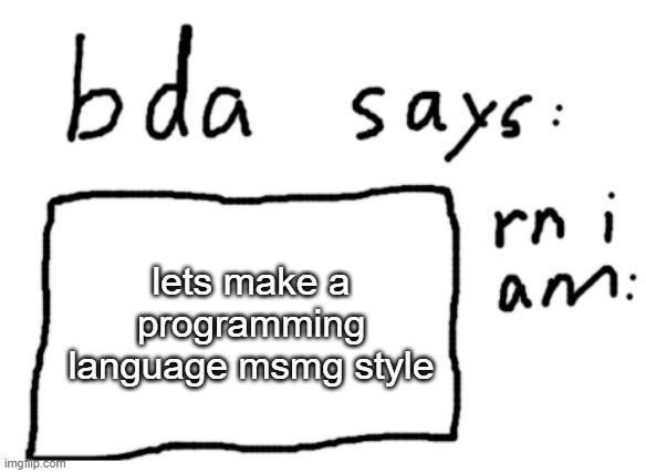 it would be funni | lets make a programming language msmg style | image tagged in official badlydrawnaxolotl announcement temp | made w/ Imgflip meme maker