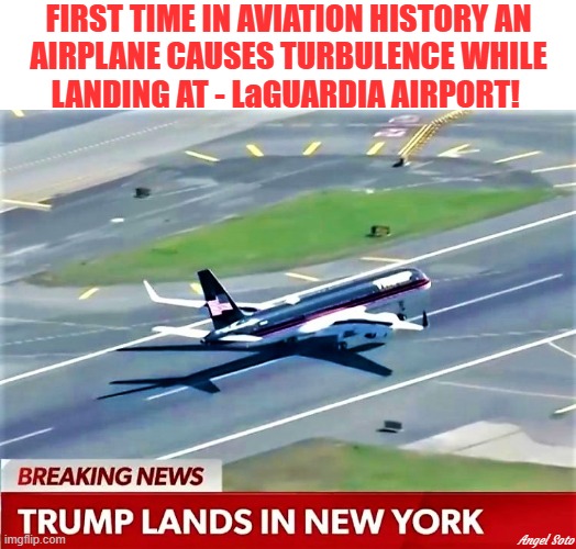 first time turbulence caused by an airplane landing in ny | FIRST TIME IN AVIATION HISTORY AN
AIRPLANE CAUSES TURBULENCE WHILE
LANDING AT - LaGUARDIA AIRPORT! Angel Soto | image tagged in donald trump,breaking news,airplane,airport,new york,turbulence | made w/ Imgflip meme maker