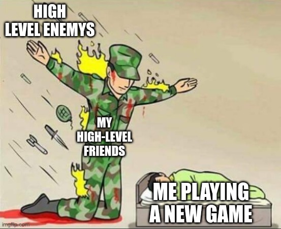 Soldier protecting sleeping child | HIGH-LEVEL ENEMIES; MY HIGH-LEVEL FRIENDS; ME PLAYING A NEW GAME | image tagged in soldier protecting sleeping child | made w/ Imgflip meme maker