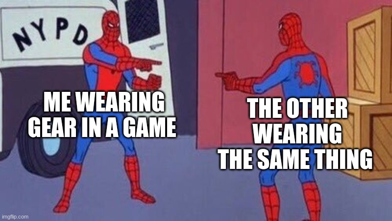 spiderman pointing at spiderman | ME WEARING GEAR IN A GAME; THE OTHER WEARING THE SAME THING | image tagged in spiderman pointing at spiderman | made w/ Imgflip meme maker