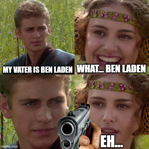 ben laden | MY VATER IS BEN LADEN; WHAT... BEN LADEN; EH... | image tagged in anakin padme 4 panel | made w/ Imgflip meme maker