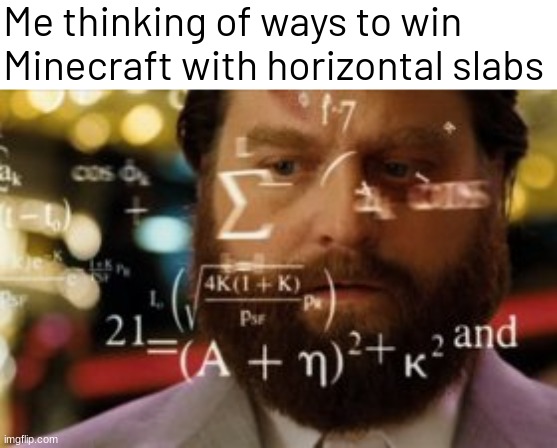 The more you know, the more you know | Me thinking of ways to win Minecraft with horizontal slabs | image tagged in mincraft,minecraft | made w/ Imgflip meme maker