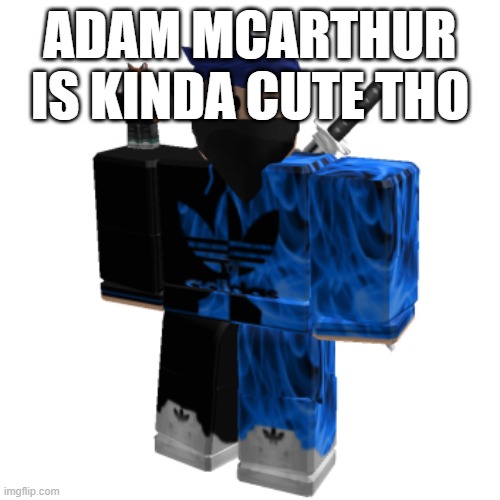 TIME TO PISS OFF MSMG | ADAM MCARTHUR IS KINDA CUTE THO | image tagged in zero frost | made w/ Imgflip meme maker