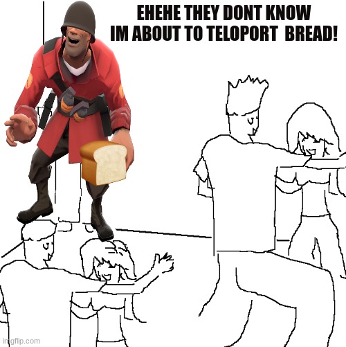 oh no SOLDIER DONT DO IT | EHEHE THEY DONT KNOW IM ABOUT TO TELOPORT  BREAD! | image tagged in they don't know,bred,tf2,soldier | made w/ Imgflip meme maker