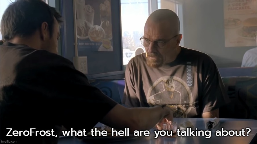 jesse what the hell are you talking about | ZeroFrost, what the hell are you talking about? | image tagged in jesse what the hell are you talking about | made w/ Imgflip meme maker