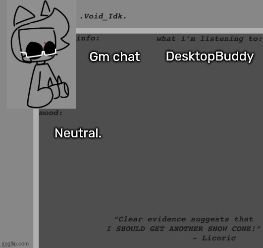 .Void_Idk.'s Announcement Template [Thanks Yoine!] | DesktopBuddy; Gm chat; Neutral. | image tagged in void_idk 's announcement template thanks yoine,idk,stuff,s o u p,carck | made w/ Imgflip meme maker