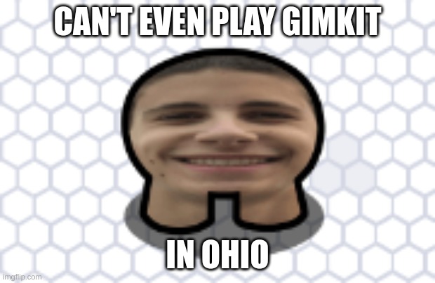 Bruh... | CAN'T EVEN PLAY GIMKIT; IN OHIO | image tagged in gimkit,sussy | made w/ Imgflip meme maker