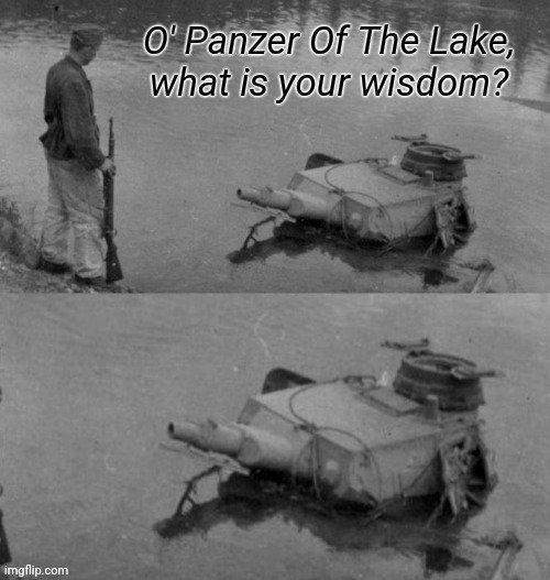 O' Panzer Of The Lake, what is your wisdom? Blank Meme Template