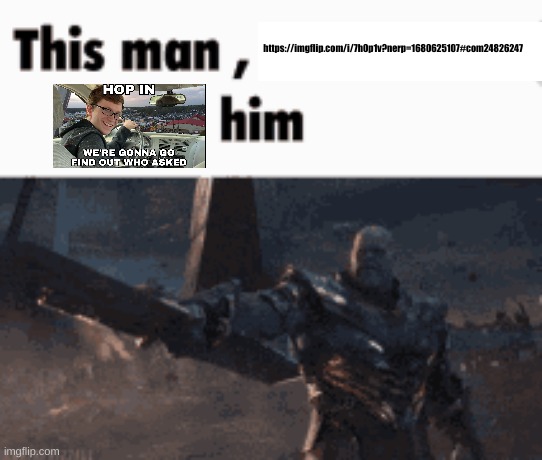This man, _____ him | https://imgflip.com/i/7h0p1v?nerp=1680625107#com24826247 | image tagged in this man _____ him | made w/ Imgflip meme maker