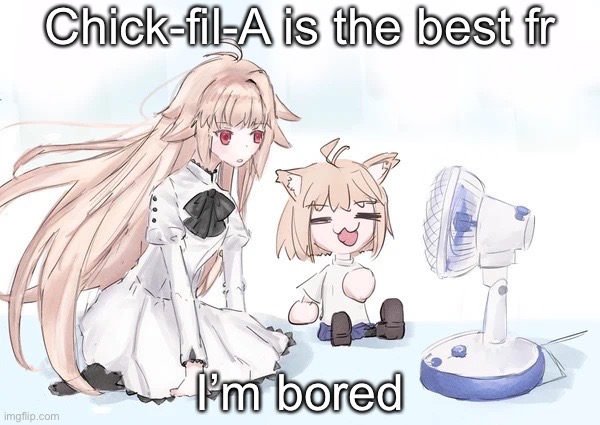 Neco arc | Chick-fil-A is the best fr; I’m bored | image tagged in neco arc | made w/ Imgflip meme maker