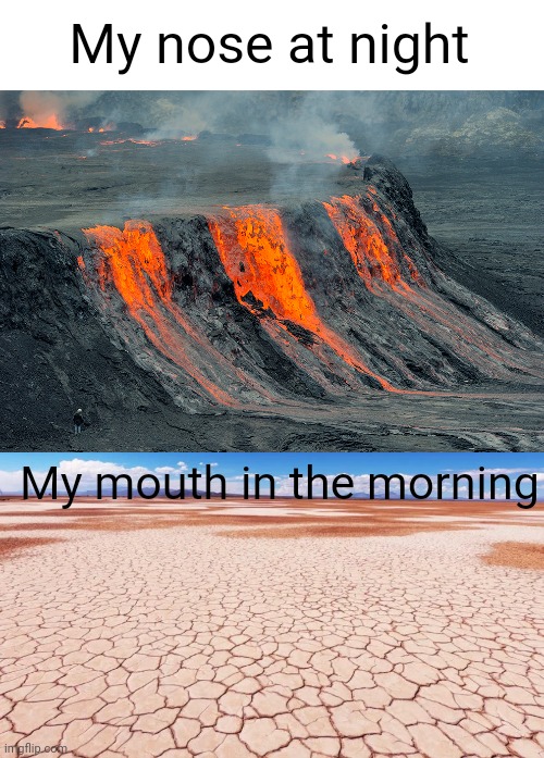 Meme #597 | My nose at night; My mouth in the morning | image tagged in volcano,desert,relatable,sleep,nose,mouth | made w/ Imgflip meme maker