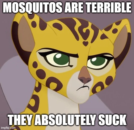 Suck your blood that is | MOSQUITOS ARE TERRIBLE; THEY ABSOLUTELY SUCK | image tagged in annoyed fuli,mosquitoes | made w/ Imgflip meme maker