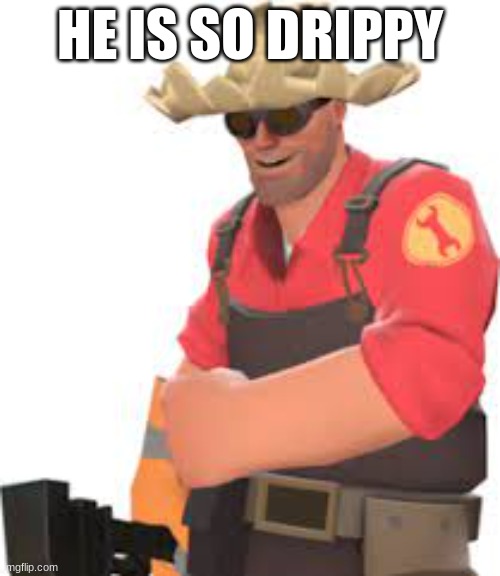TF2 MEME AFTER LIKE FOREVER!?!?!? | HE IS SO DRIPPY | image tagged in tf2,team fortress 2 | made w/ Imgflip meme maker