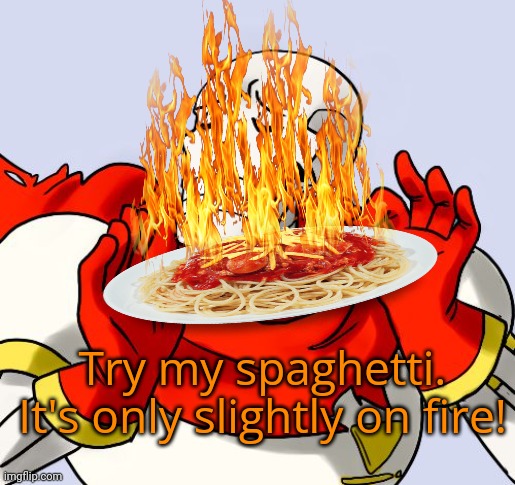 Papy problems | Try my spaghetti. It's only slightly on fire! | image tagged in undertale papyrus,makes,spaghetti,undertale | made w/ Imgflip meme maker