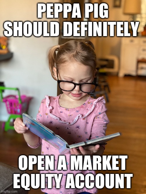 Smart Girl | PEPPA PIG SHOULD DEFINITELY; OPEN A MARKET EQUITY ACCOUNT | image tagged in business,too funny,glasses,peppa pig | made w/ Imgflip meme maker