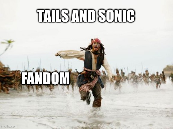 Jack Sparrow Being Chased | TAILS AND SONIC; FANDOM | image tagged in memes,fandom | made w/ Imgflip meme maker