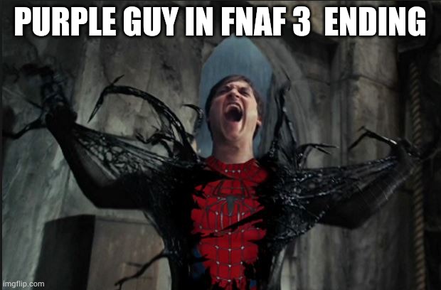 Purple guy | PURPLE GUY IN FNAF 3  ENDING | image tagged in spider man becoming venom | made w/ Imgflip meme maker