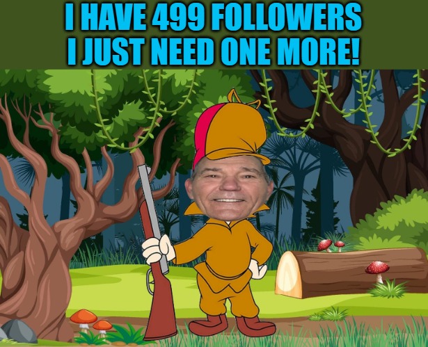 Help get me to 500 followers! | I HAVE 499 FOLLOWERS I JUST NEED ONE MORE! | image tagged in follow me,one more,kewlew | made w/ Imgflip meme maker