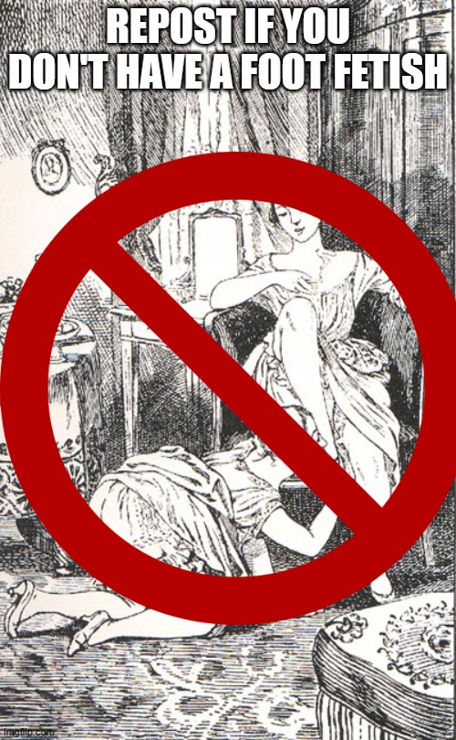 REPOST IF YOU DON'T HAVE A FOOT FETISH | made w/ Imgflip meme maker