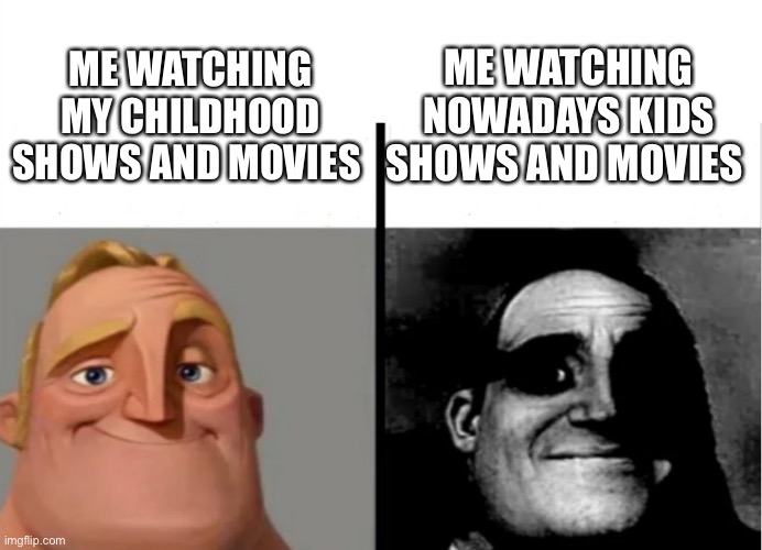 Teacher's Copy | ME WATCHING NOWADAYS KIDS SHOWS AND MOVIES; ME WATCHING MY CHILDHOOD SHOWS AND MOVIES | image tagged in teacher's copy | made w/ Imgflip meme maker