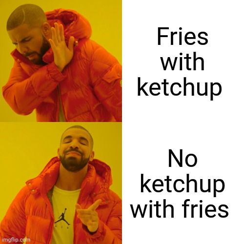 Drake Hotline Bling Meme | Fries with ketchup No ketchup with fries | image tagged in memes,drake hotline bling | made w/ Imgflip meme maker