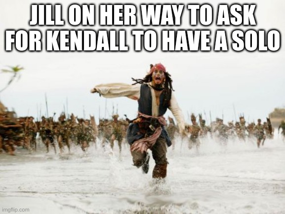 pov dance moms every week | JILL ON HER WAY TO ASK FOR KENDALL TO HAVE A SOLO | image tagged in memes,jack sparrow being chased | made w/ Imgflip meme maker