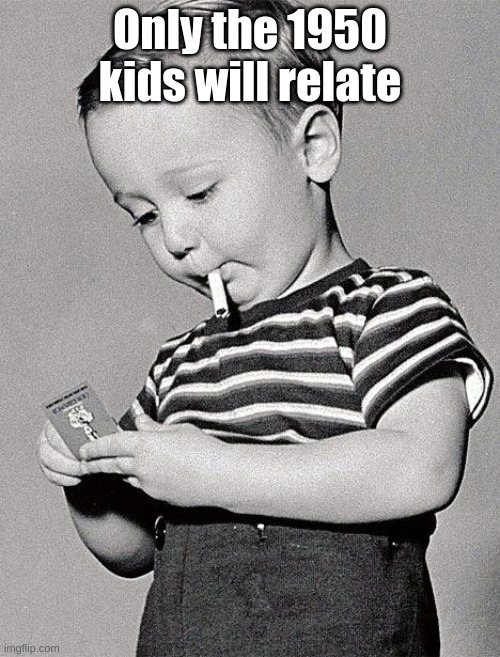 1950s kids | Only the 1950 kids will relate | image tagged in relatable,old memes,funny,funny memes,relatable memes | made w/ Imgflip meme maker