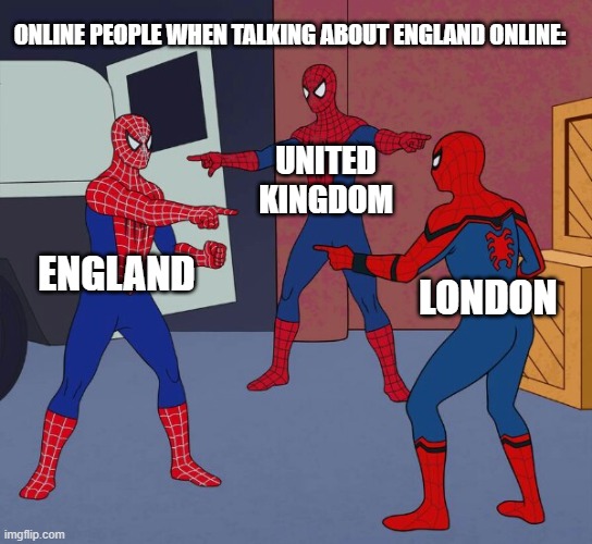 Spider Man Triple | ONLINE PEOPLE WHEN TALKING ABOUT ENGLAND ONLINE:; UNITED KINGDOM; ENGLAND; LONDON | image tagged in spider man triple | made w/ Imgflip meme maker