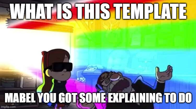 Mabel Stan Rainbow | WHAT IS THIS TEMPLATE; MABEL YOU GOT SOME EXPLAINING TO DO | image tagged in mabel stan rainbow | made w/ Imgflip meme maker