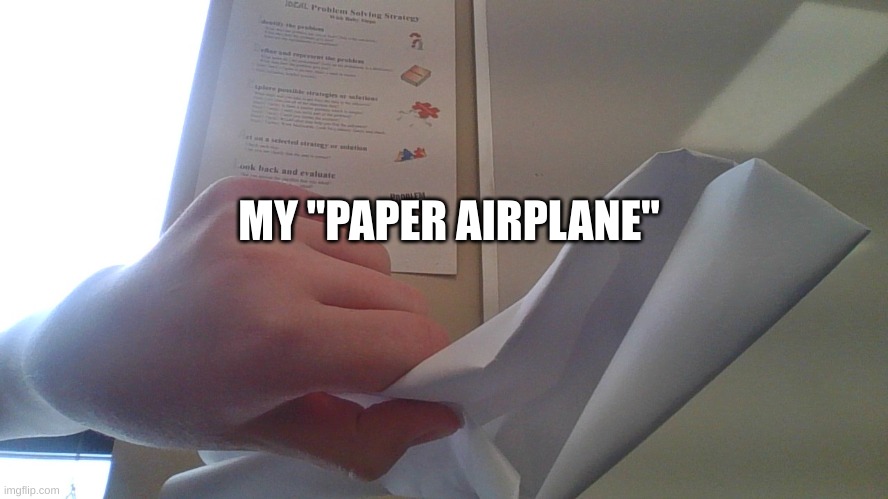 IT IS THE WORSE!!! LOL | MY "PAPER AIRPLANE" | made w/ Imgflip meme maker