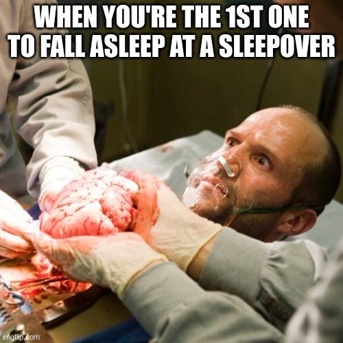 Noyce Surgery | WHEN YOU'RE THE 1ST ONE TO FALL ASLEEP AT A SLEEPOVER | image tagged in noyce surgery | made w/ Imgflip meme maker