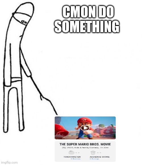 Cmon Rottentomatoes where's the score | CMON DO SOMETHING | image tagged in c'mon do something,mario,mario movie,rottentomatoes,meme,funny | made w/ Imgflip meme maker