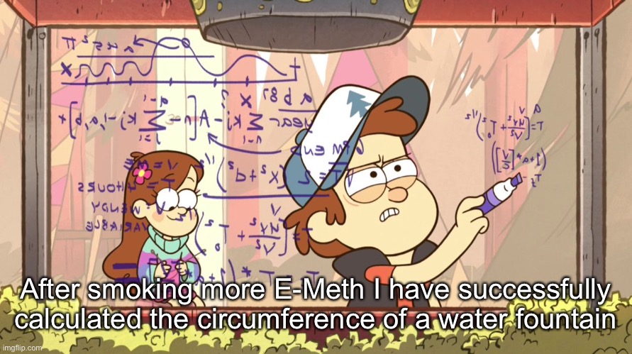 Dipper Does Math | After smoking more E-Meth I have successfully calculated the circumference of a water fountain | image tagged in dipper does math | made w/ Imgflip meme maker