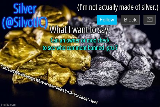 SilvotIC Announcement Template V3.0 | Can an owner or mod check to see who comment banned -gru-? | image tagged in silvotic announcement template | made w/ Imgflip meme maker