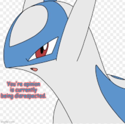 Latios... | You're opinion is currently being disrespected. | image tagged in latios | made w/ Imgflip meme maker