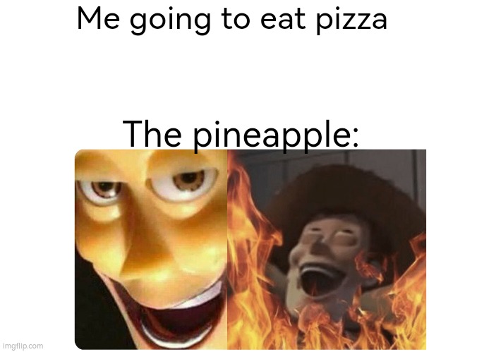 Satanic Woody | Me going to eat pizza; The pineapple: | image tagged in satanic woody | made w/ Imgflip meme maker