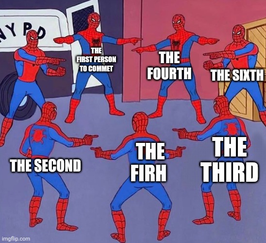 For repeating comments | THE FIRST PERSON TO COMMET; THE FOURTH; THE SIXTH; THE THIRD; THE FIRH; THE SECOND | image tagged in same spider man 7 | made w/ Imgflip meme maker