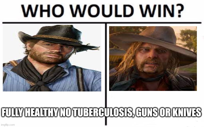 Put Your Answer In The Comments | FULLY HEALTHY NO TUBERCULOSIS, GUNS OR KNIVES | image tagged in memes,who would win | made w/ Imgflip meme maker