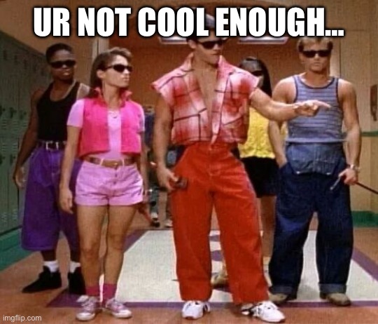 power Rangers | UR NOT COOL ENOUGH… | image tagged in power rangers | made w/ Imgflip meme maker