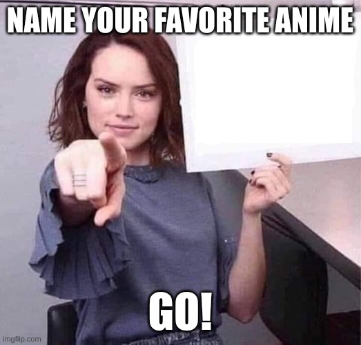 WOMAN POINTING HOLDING BLANK SIGN | NAME YOUR FAVORITE ANIME; GO! | image tagged in woman pointing holding blank sign | made w/ Imgflip meme maker