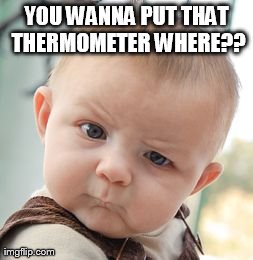 Skeptical Baby Meme | YOU WANNA PUT THAT THERMOMETER WHERE?? | image tagged in memes,skeptical baby | made w/ Imgflip meme maker