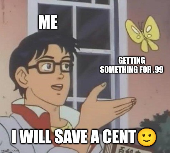 Is This A Pigeon Meme | ME GETTING SOMETHING FOR .99 I WILL SAVE A CENT? | image tagged in memes,is this a pigeon | made w/ Imgflip meme maker