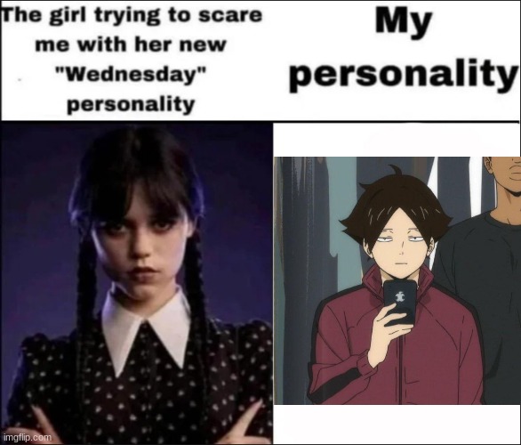 bro i am suna as a chick | image tagged in the girl trying to scare me with her new wednesday personality,haikyuu | made w/ Imgflip meme maker