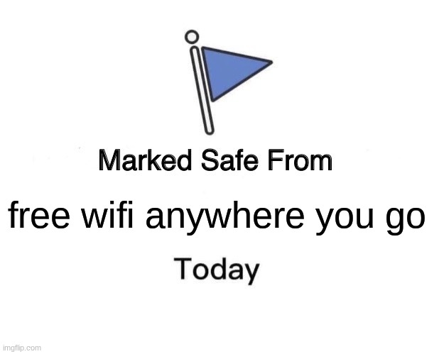 hold up (dingdingdingding) | free wifi anywhere you go | image tagged in memes,marked safe from,free wifi anywhere you go | made w/ Imgflip meme maker