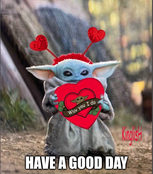 Valentine Baby Yoda | HAVE A GOOD DAY | image tagged in valentine baby yoda | made w/ Imgflip meme maker