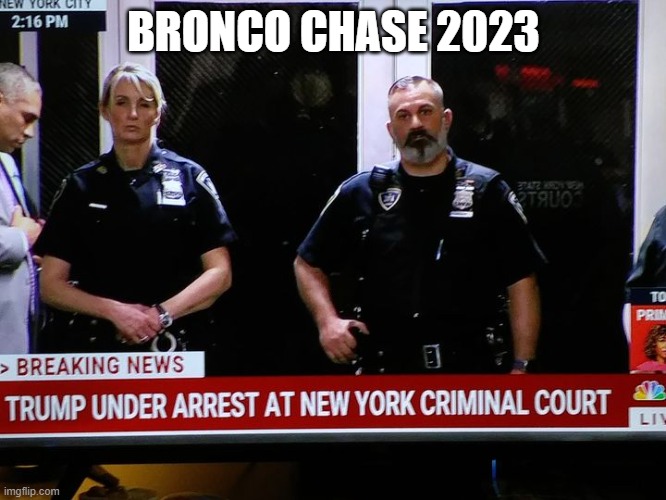 Waiting for Trump | BRONCO CHASE 2023 | image tagged in donald trump,nyc,indictment,court,arraignment,felony | made w/ Imgflip meme maker