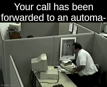 Anyone else HATE this? No? Just me? | Your call has been forwarded to an automa- | image tagged in gifs,relatable,memes,funny | made w/ Imgflip video-to-gif maker