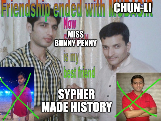 Friendship ended | CHUN-LI MISS BUNNY PENNY SYPHER MADE HISTORY | image tagged in friendship ended | made w/ Imgflip meme maker